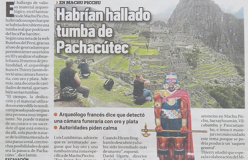 En 2013 el explorador francés Thierry Jamin, anunció el descubrimiento de la tumba de Pachacútec localizada dentro de Machu Pichu, aunque sus denuncias resultaron desestimadas por el gobierno peruano